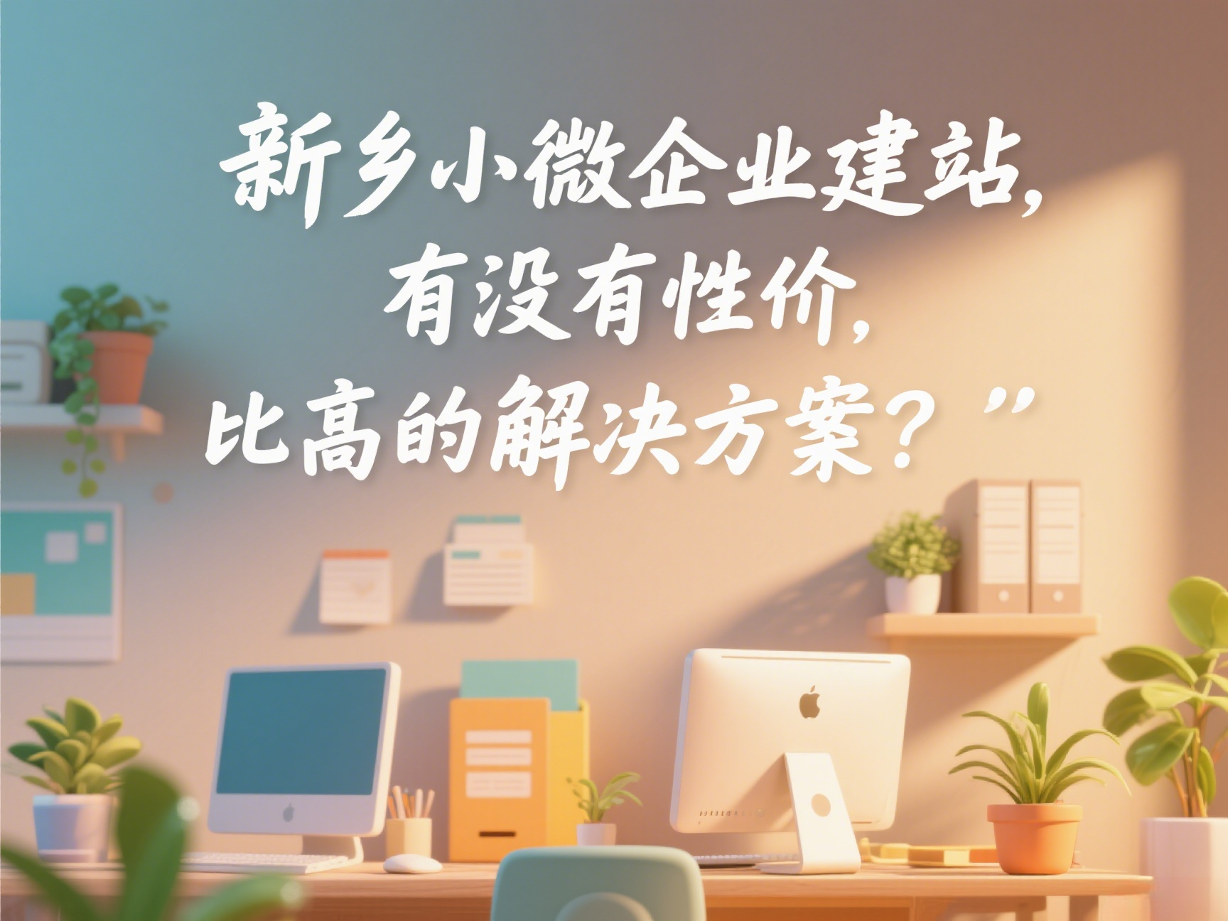 新鄉(xiāng)小微企業(yè)建站,有沒有性價(jià)比高的解決方案?