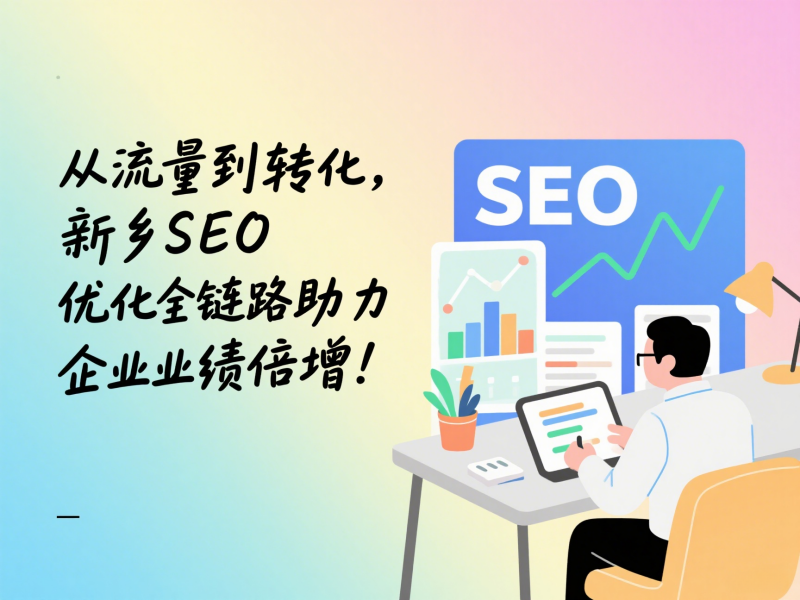 從流量到轉化，新鄉SEO優化全鏈路助力企業業績倍增！