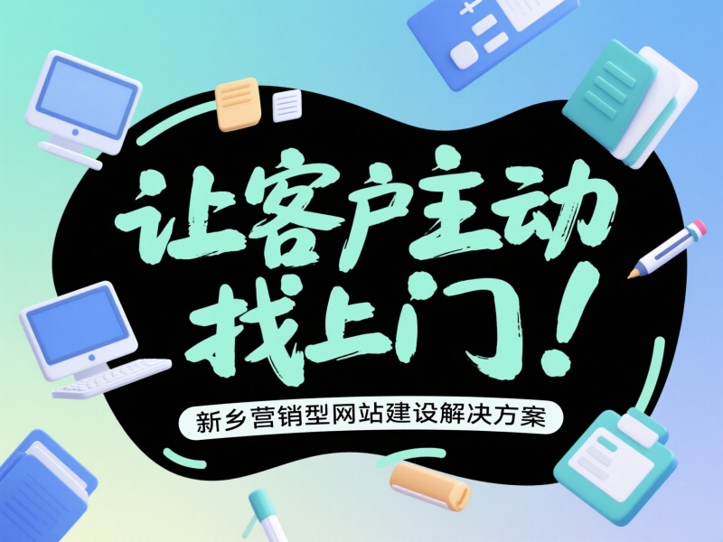 讓客戶主動找上門!新鄉營銷型網站建設解決方案