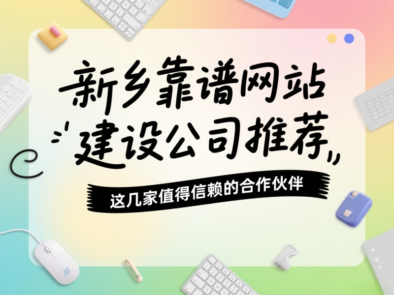 新鄉有哪些靠譜的網站建設公司?推薦這幾家值得信賴的合作伙伴