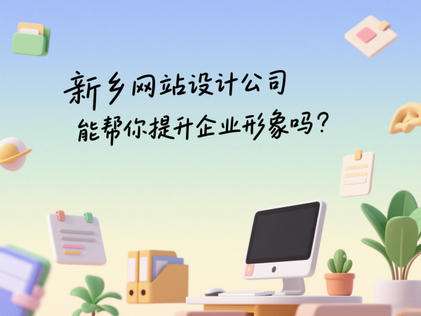 新鄉網站設計公司能幫你提升企業形象嗎？
