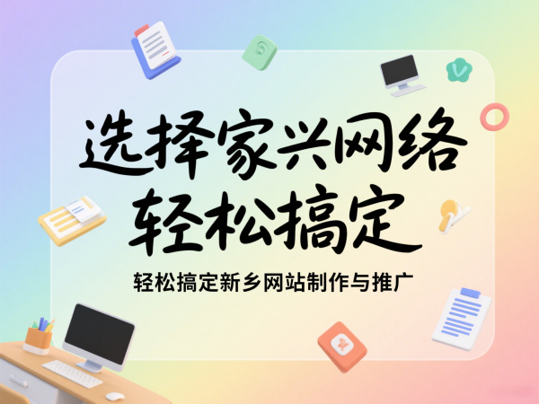 選擇家興網絡，輕松搞定新鄉(xiāng)網站制作與推廣