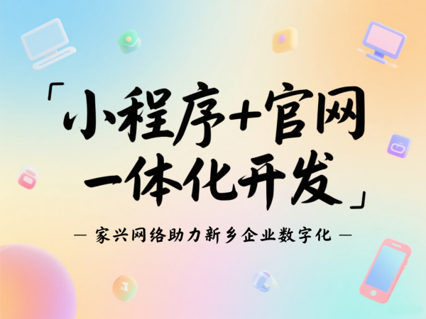 小程序+官網(wǎng)一體化開發(fā)家興網(wǎng)絡(luò)助力新鄉(xiāng)企業(yè)數(shù)字化